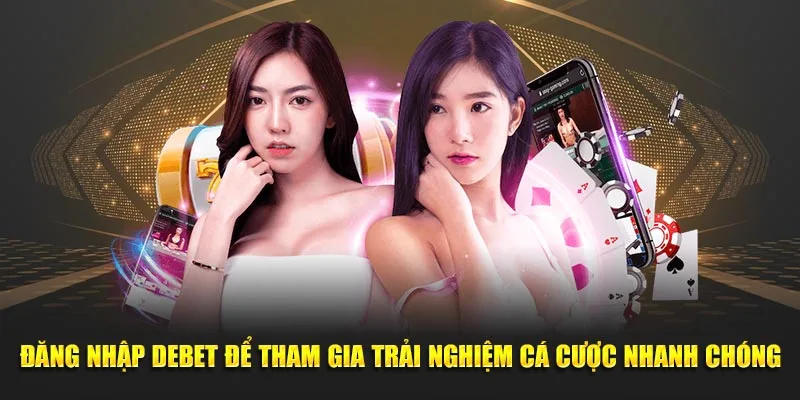 Đăng nhập Debet nhanh chóng chỉ sau 3 bước đơn giản