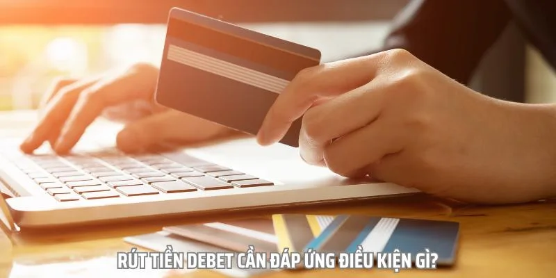 Những lưu ý quan trọng khi rút tiền Debet